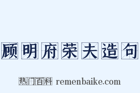 顾明府荣夫造句是什么意思的图片
